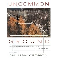 Uncommon Ground: Rethinking the Human Place in Nature Uncommon Ground: Rethinking the Human Place in Nature Paperback Kindle Hardcover