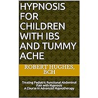 Hypnosis for Children with IBS and Tummy Ache: Treating Pediatric Functional Abdominal Pain with Hypnosis A Course in Advanced Hypnotherapy Hypnosis for Children with IBS and Tummy Ache: Treating Pediatric Functional Abdominal Pain with Hypnosis A Course in Advanced Hypnotherapy Kindle Paperback