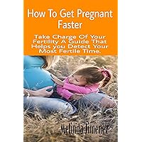 How to Get Pregnant Faster: Take Charge Of Your Fertility A Guide That Helps you Detect Your Most Fertile Time. How to Get Pregnant Faster: Take Charge Of Your Fertility A Guide That Helps you Detect Your Most Fertile Time. Kindle Paperback