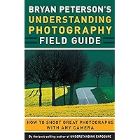 Bryan Peterson's Understanding Photography Field Guide: How to Shoot Great Photographs with Any Camera Bryan Peterson's Understanding Photography Field Guide: How to Shoot Great Photographs with Any Camera Paperback Spiral-bound