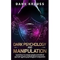 Dark Psychology and Manipulation: Learn how to analyze people and defend yourself against psychological manipulation (Mind Books for Beginners Book 6)