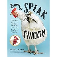 How to Speak Chicken: Why Your Chickens Do What They Do & Say What They Say How to Speak Chicken: Why Your Chickens Do What They Do & Say What They Say Paperback Kindle Spiral-bound