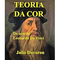 TEORIA DA COR: De acordo Leonardo da Vinci (Portuguese Edition) TEORIA DA COR: De acordo Leonardo da Vinci (Portuguese Edition) Kindle Paperback
