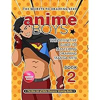 The Secrets to Drawing Sexy Anime Boys – Book 2: The Definitive Guide to Mastering Drawing Manga Men The Secrets to Drawing Sexy Anime Boys – Book 2: The Definitive Guide to Mastering Drawing Manga Men Kindle Hardcover Paperback