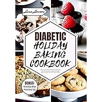 DIABETIC HOLIDAY BAKING COOKBOOK: Easy and Irresistible Sugar-Free Desserts and Guilt-Free Goodies to Maintain Your Blood Sugar Levels and Savor the Festive Season DIABETIC HOLIDAY BAKING COOKBOOK: Easy and Irresistible Sugar-Free Desserts and Guilt-Free Goodies to Maintain Your Blood Sugar Levels and Savor the Festive Season Kindle Hardcover Paperback