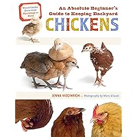 An Absolute Beginner's Guide to Keeping Backyard Chickens: Watch Chicks Grow from Hatchlings to Hens An Absolute Beginner's Guide to Keeping Backyard Chickens: Watch Chicks Grow from Hatchlings to Hens Paperback Kindle