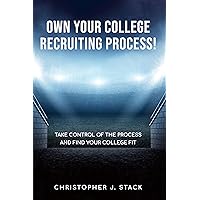 Own Your College Recruiting Process: Take Control of the Process and Find Your College Fit Own Your College Recruiting Process: Take Control of the Process and Find Your College Fit Kindle Paperback