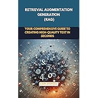 Retrieval Augmentation Generation (RAG): Your comprehensive guide to creating High-Quality text in seconds Retrieval Augmentation Generation (RAG): Your comprehensive guide to creating High-Quality text in seconds Kindle Paperback
