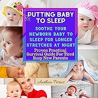 Putting Baby to Sleep: Soothe Your Newborn Baby to Sleep for Longer Stretches at Night: Proven Practical Survival Guide for Tired Busy New Parents (Parenting) Putting Baby to Sleep: Soothe Your Newborn Baby to Sleep for Longer Stretches at Night: Proven Practical Survival Guide for Tired Busy New Parents (Parenting) Audible Audiobook Paperback Kindle