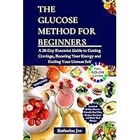 THE GLUCOSE METHOD FOR BEGINNERS: A 28-Day Essential Guide to Cutting Cravings, Boosting Your Energy and Feeling Your Utmost Self THE GLUCOSE METHOD FOR BEGINNERS: A 28-Day Essential Guide to Cutting Cravings, Boosting Your Energy and Feeling Your Utmost Self Kindle Paperback