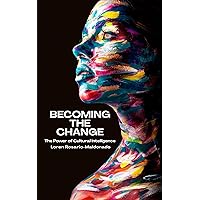 Becoming The Change: The Power of Cultural Intelligence Becoming The Change: The Power of Cultural Intelligence Kindle Paperback