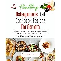 Osteoporosis Diet Cookbook For Seniors: The Complete Guide to Preventing and Reversing Bone Loss with Delicious and Nutritious Recipes (Healthy Weight Loss Solutions) Osteoporosis Diet Cookbook For Seniors: The Complete Guide to Preventing and Reversing Bone Loss with Delicious and Nutritious Recipes (Healthy Weight Loss Solutions) Kindle