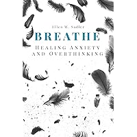Breathe: Healing Anxiety and Overthinking : Letting go of toxic thoughts, unwinding your mental health using your positive intelligence, mindfulness, psychology and self-improvement strategies Breathe: Healing Anxiety and Overthinking : Letting go of toxic thoughts, unwinding your mental health using your positive intelligence, mindfulness, psychology and self-improvement strategies Kindle Hardcover Paperback