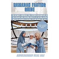 Ramadan fasting guide: The ultimate guidebook that provides information on the physical and spiritual benefits of fasting, along with tips on how to prepare for and break the fast