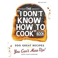 The I Don't Know How To Cook Book: 300 Great Recipes You Can't Mess Up! The I Don't Know How To Cook Book: 300 Great Recipes You Can't Mess Up!