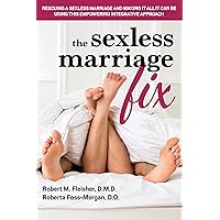The Sexless Marriage Fix: Rescuing a Sexless Marriage and Making It All It Can Be Using This Empowering Integrative Approach The Sexless Marriage Fix: Rescuing a Sexless Marriage and Making It All It Can Be Using This Empowering Integrative Approach Paperback Kindle Hardcover