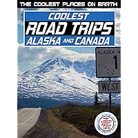 The Coolest Places on Earth: Coolest Road Trips - Alaska & Canada