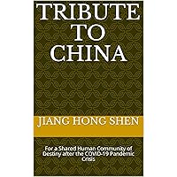Tribute to China: For a Shared Human Community of Destiny after the COVID-19 Pandemic Crisis
