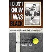 I Didn't Know I Was Black: Growing up Black in the White World of Tennis I Didn't Know I Was Black: Growing up Black in the White World of Tennis Kindle Paperback