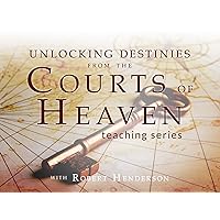 Unlocking Destinies from the Courts of Heaven Teaching Series with Robert Henderson