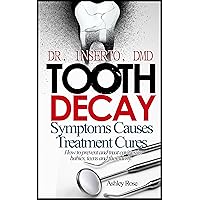Tooth Decay: Symptoms, Causes, Treatment and Cures-How to prevent and treat cavities in babies, teens and the elderly Tooth Decay: Symptoms, Causes, Treatment and Cures-How to prevent and treat cavities in babies, teens and the elderly Kindle