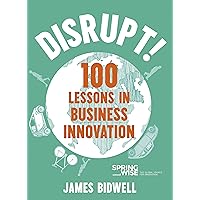 Disrupt!: 100 Lessons in Business Innovation Disrupt!: 100 Lessons in Business Innovation Kindle Hardcover Paperback