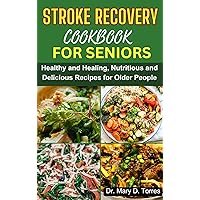 STROKE RECOVERY COOKBOOK FOR SENIORS: Healthy and Healing, Nutritious and Delicious Recipes for Older People STROKE RECOVERY COOKBOOK FOR SENIORS: Healthy and Healing, Nutritious and Delicious Recipes for Older People Kindle Paperback