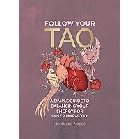 Follow Your Tao: A Path to Healthy Harmony & Balance in Everyday Life Follow Your Tao: A Path to Healthy Harmony & Balance in Everyday Life Hardcover Kindle