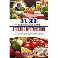 DR. SEBI SIMPLE TREATMENT FOR ERECTILE DYSFUNCTION: Dr. Sebi's Approach to Unlocking Holistic Remedies, Plant-Based Solutions, and Lifestyle Changes for ... (Dr. Sebi Healing Books for All Diseases) DR. SEBI SIMPLE TREATMENT FOR ERECTILE DYSFUNCTION: Dr. Sebi's Approach to Unlocking Holistic Remedies, Plant-Based Solutions, and Lifestyle Changes for ... (Dr. Sebi Healing Books for All Diseases) Kindle Paperback