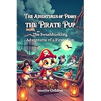 The Adventures of Penny the Pirate Pup: The Swashbuckling Adventures of a Pirate Pup