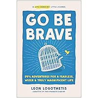 Go Be Brave: 24 ¾ Adventures for a Fearless, Wiser, and Truly Magnificent Life Go Be Brave: 24 ¾ Adventures for a Fearless, Wiser, and Truly Magnificent Life Hardcover Kindle