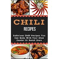 Chili Recipes: Delicious Chili Recipes You Can Make With Your Slow Cooker Or Dutch Oven Chili Recipes: Delicious Chili Recipes You Can Make With Your Slow Cooker Or Dutch Oven Kindle Paperback