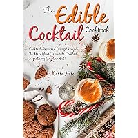 The Edible Cocktail Cookbook: Cocktail-Inspired Dessert Recipes, To Make Your Favorite Cocktail Something You Can Eat! The Edible Cocktail Cookbook: Cocktail-Inspired Dessert Recipes, To Make Your Favorite Cocktail Something You Can Eat! Kindle Paperback