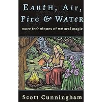 Earth, Air, Fire & Water: More Techniques of Natural Magic (Llewellyn's Practical Magick) Earth, Air, Fire & Water: More Techniques of Natural Magic (Llewellyn's Practical Magick) Paperback Kindle