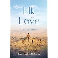 Elk Love: A Montana Memoir Elk Love: A Montana Memoir Paperback Kindle
