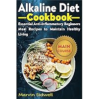 Alkaline Diet Cookbook: Essential Anti-Inflammatory Beginners Meal Recipes to Maintain Healthy Living Alkaline Diet Cookbook: Essential Anti-Inflammatory Beginners Meal Recipes to Maintain Healthy Living Kindle Paperback