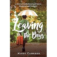 Leaving the Boys: A Story of Motherhood and Career, Feminism and Romance Leaving the Boys: A Story of Motherhood and Career, Feminism and Romance Kindle Paperback