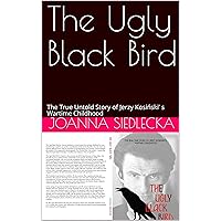 The Ugly Black Bird: The True Untold Story of Jerzy Kosiński’ s Wartime Childhood The Ugly Black Bird: The True Untold Story of Jerzy Kosiński’ s Wartime Childhood Kindle Paperback
