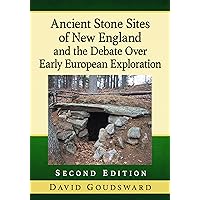 Ancient Stone Sites of New England and the Debate Over Early European Exploration, 2d ed. Ancient Stone Sites of New England and the Debate Over Early European Exploration, 2d ed. Paperback Kindle