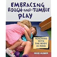Embracing Rough-and-Tumble Play: Teaching with the Body in Mind Embracing Rough-and-Tumble Play: Teaching with the Body in Mind Paperback Kindle