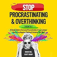 Stop Procrastinating & Overthinking: 2 Books in 1 Bundle: A Simple Guide to Overcome Procrastination and Cure Laziness + How to Stop Negative Thinking and Declutter Your Mind Stop Procrastinating & Overthinking: 2 Books in 1 Bundle: A Simple Guide to Overcome Procrastination and Cure Laziness + How to Stop Negative Thinking and Declutter Your Mind Audible Audiobook Kindle Hardcover Paperback