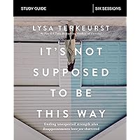It's Not Supposed to Be This Way Study Guide: Finding Unexpected Strength When Disappointments Leave You Shattered It's Not Supposed to Be This Way Study Guide: Finding Unexpected Strength When Disappointments Leave You Shattered Paperback