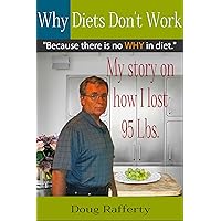 Why Diets Don't Work: Because there is no WHY in diet. My story on how I lost 95 Lbs (why diets make us fat, why diets fail, how I lost weight, diet approach, diets that work, weight loss stories)