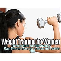 Weight Training for Women How to Burn Fat Effectively and Gain Muscle Mass for a Sleek and Leaner YOU Weight Training for Women How to Burn Fat Effectively and Gain Muscle Mass for a Sleek and Leaner YOU Kindle