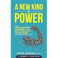 A New Kind of Power: Using Human-Centered Leadership To Drive Innovation, Equity And Belonging In Government Institutions A New Kind of Power: Using Human-Centered Leadership To Drive Innovation, Equity And Belonging In Government Institutions Kindle Paperback