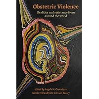 Obstetric Violence: Realities, and Resistance from Around the World Obstetric Violence: Realities, and Resistance from Around the World Kindle Paperback