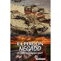 El Perdón Negado: ¿Se podrá perdonar por amor? (Spanish Edition)