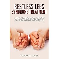 Restless Legs Syndrome Treatment: Relief With Home Remedies: Learn What Causes Restless Legs, How to Deal with the Symptoms Naturally and Effectively, How to Relax and Finally Let Your Legs Rest Restless Legs Syndrome Treatment: Relief With Home Remedies: Learn What Causes Restless Legs, How to Deal with the Symptoms Naturally and Effectively, How to Relax and Finally Let Your Legs Rest Kindle Paperback