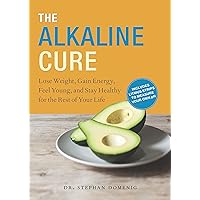 The Alkaline Cure: Lose Weight, Gain Energy and Feel Young The Alkaline Cure: Lose Weight, Gain Energy and Feel Young Hardcover Kindle