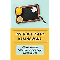 Instruction To Baking Soda: 10 Proven Secrets For Natural Cure, Remedies, Recipes With Baking Soda: How To Use Baking Soda For Cleaning
